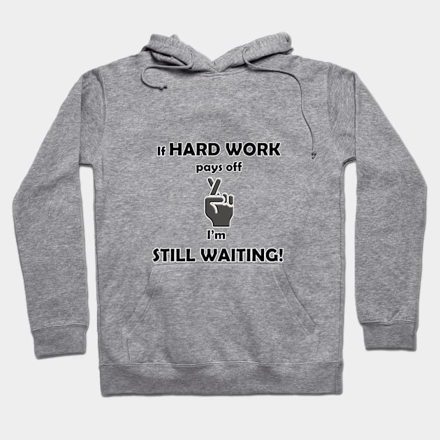 If Hard Work Pays Off, I'm Still Waiting Hoodie by ToochArt